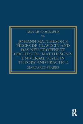 Johann Mattheson’s Pièces de clavecin and Das neu-eröffnete Orchestre: Mattheson’s Universal Style in Theory and Practice book