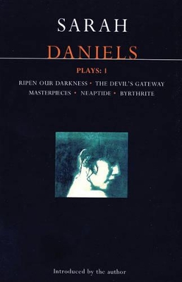 Daniels Plays: 1: Ripen Our Darkness; The Devil's Gateway; Masterpiece; Neaptide; Byrthrite by Sarah Daniels
