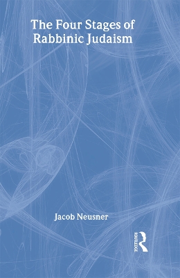 The The Four Stages of Rabbinic Judaism by Jacob Neusner