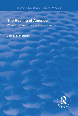 The Healing of America: Welfare Reform in the Cyber Economy by James L. Morrison