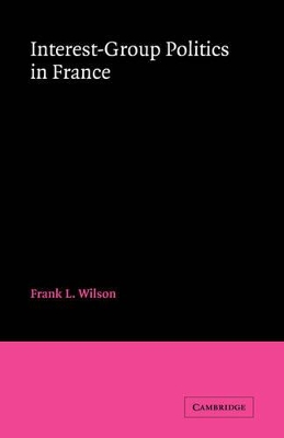 Interest-Group Politics in France by Frank L. Wilson
