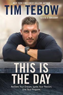 This is the Day: Reclaim your Dream. Ignite your Passion. Live your Purpose. by Tebow Tim