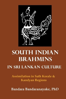 South Indian Brahmins in Sri Lankan Culture: Assimilation in Sath Korale and Kandyan Regions book
