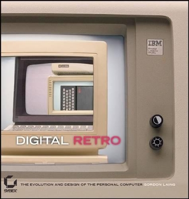 Digital Retro: The Evolution And Design Of The Personal Computer by Gordon Laing