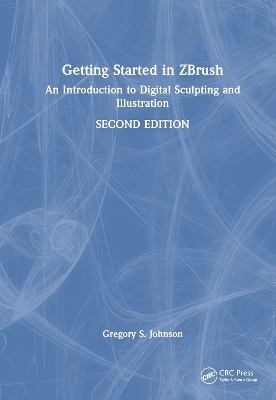 Getting Started in ZBrush: An Introduction to Digital Sculpting and Illustration by Gregory S. Johnson