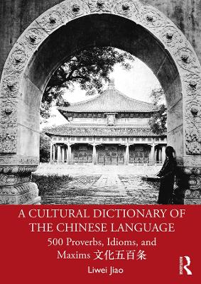 A Cultural Dictionary of The Chinese Language: 500 Proverbs, Idioms and Maxims 文化五百条 by Liwei Jiao