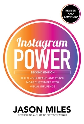 Instagram Power, Second Edition: Build Your Brand and Reach More Customers with Visual Influence book