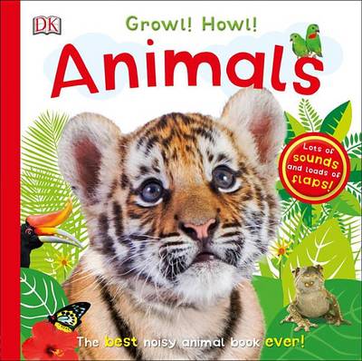 The Growl! Howl! Animals: The Best Noisy Animal Book Ever! by DK