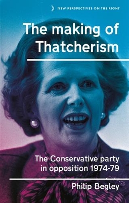 The Making of Thatcherism: The Conservative Party in Opposition, 1974–79 book