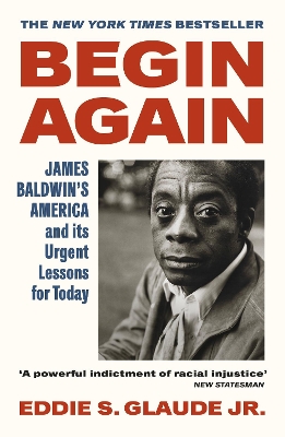 Begin Again: James Baldwin's America and Its Urgent Lessons for Today by Eddie S. Glaude Jr.
