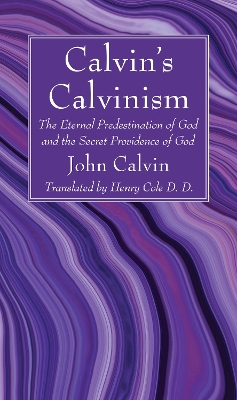 Calvin's Calvinism by John Calvin