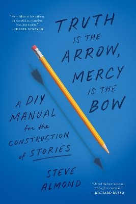 Truth is the Arrow, Mercy is the Bow: A DIY Manual for the Construction of Stories book