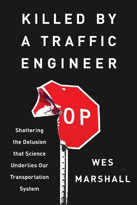 Killed by a Traffic Engineer: Shattering the Delusion That Science Underlies Our Transportation System book