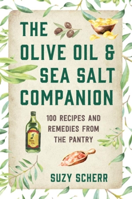 The Olive Oil & Sea Salt Companion: Recipes and Remedies from the Pantry by Suzy Scherr
