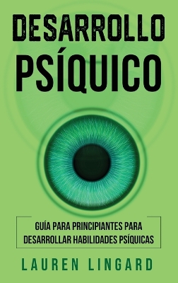 Desarrollo psíquico: Guía para principiantes para desarrollar habilidades psíquicas by Lauren Lingard