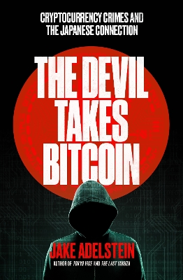 The Devil Takes Bitcoin: cryptocurrency crimes and the Japanese connection book