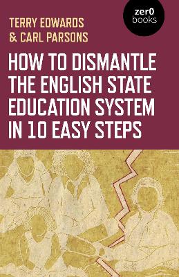 How to Dismantle the English State Education System in 10 Easy Steps: The Academy Experiment book