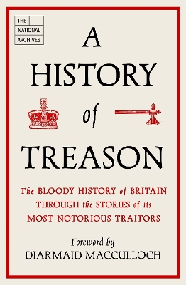 A History of Treason: The bloody history of Britain through the stories of its most notorious traitors by The National Archives