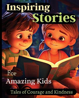 Inspiring Stories For Amazing Kids: A Motivational Book about Courage, Confidence and Friendship With Amazing Colorful Illustrations book