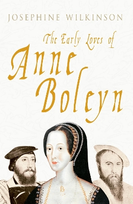 Early Loves of Anne Boleyn by Josephine Wilkinson