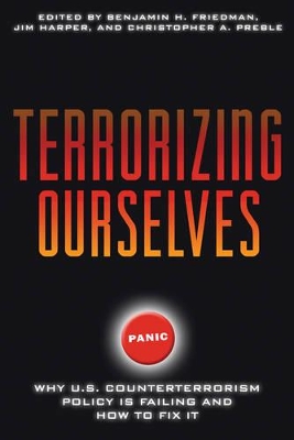 Terrorizing Ourselves: Why U.S. Counterterrorism Policy is Failing and How to Fix it book