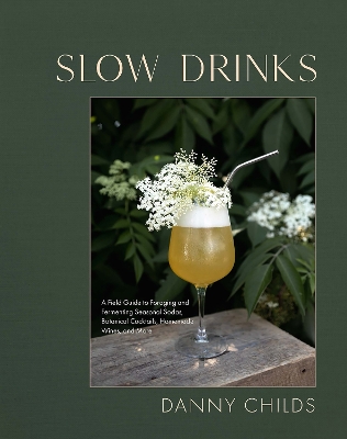 Slow Drinks: A Field Guide to Foraging and Fermenting Seasonal Sodas, Botanical Cocktails, Homemade Wines, and More book