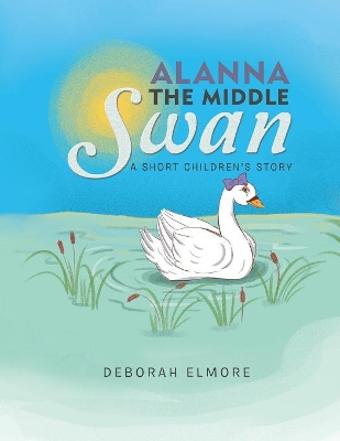 Alanna the Middle Swan: A Short Children's Story book