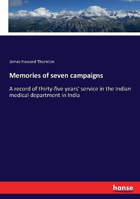 Memories of seven campaigns: A record of thirty-five years' service in the Indian medical department in India book