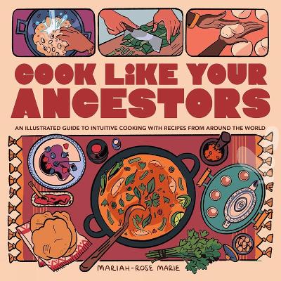 Cook Like Your Ancestors: An Illustrated Guide to Intuitive Cooking With Recipes From Around the World book