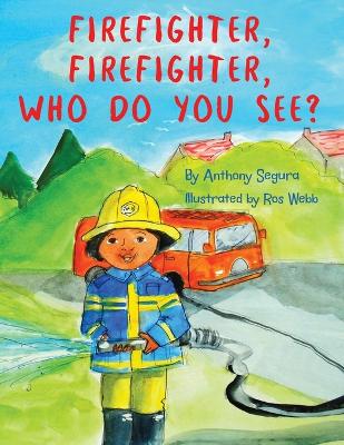 Firefighter, Firefighter, Who do you see? by Anthony Segura