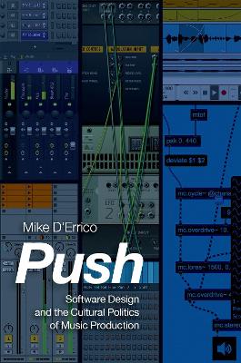 Push: Software Design and the Cultural Politics of Music Production by Mike D'Errico