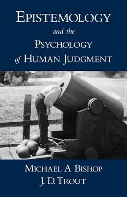Epistemology and the Psychology of Human Judgment by Michael A Bishop