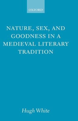 Nature, Sex, and Goodness in a Medieval Literary Tradition by Hugh White