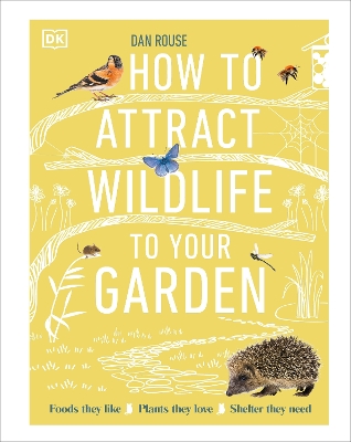 How to Attract Wildlife to Your Garden: Foods They Like, Plants They Love, Shelter They Need book