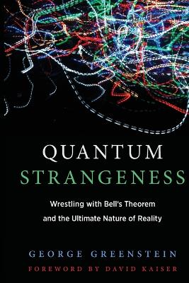 Quantum Strangeness: Wrestling with Bell’s Theorem and the Ultimate Nature of Reality book