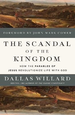 The Scandal of the Kingdom: How the Parables of Jesus Revolutionize Life with God by Dallas Willard