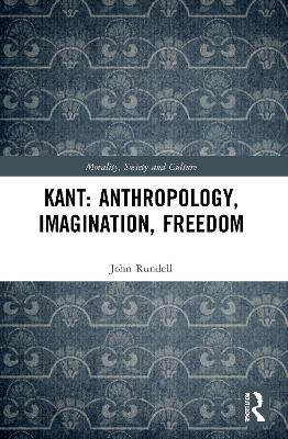 Kant: Anthropology, Imagination, Freedom by John Rundell