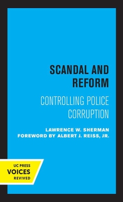 Scandal and Reform: Controlling Police Corruption by Lawrence W. Sherman