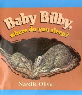 Baby Bilby, Where Do You Sleep?: Cba Honour Book 2002 Early Childhood & Honour Book 2002 Eve Pownell Award for Information Books by Narelle Oliver