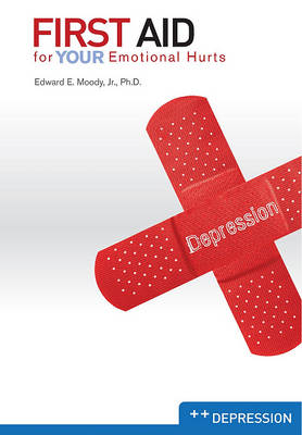 First Aid for Your Emotional Hurts: Depression by Edward E Moody