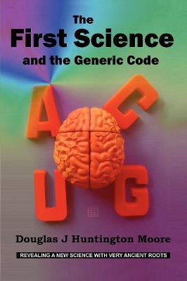 The First Science - and the Generic Code by Douglas J Huntington Moore