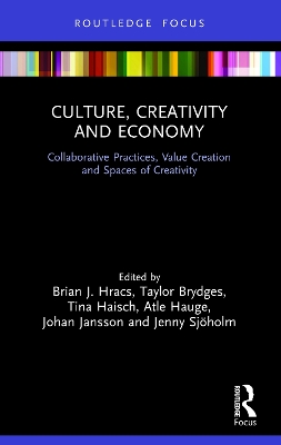 Culture, Creativity and Economy: Collaborative Practices, Value Creation and Spaces of Creativity by Brian J. Hracs