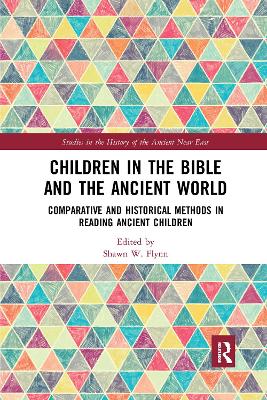 Children in the Bible and the Ancient World: Comparative and Historical Methods in Reading Ancient Children by Shawn W. Flynn