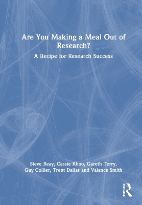 Are You Making a Meal Out of Research?: A Recipe for Research Success by Steve Reay