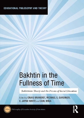 Bakhtin in the Fullness of Time: Bakhtinian Theory and the Process of Social Education by Craig Brandist