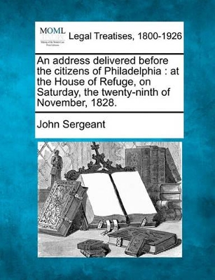 An Address Delivered Before the Citizens of Philadelphia by John Sergeant