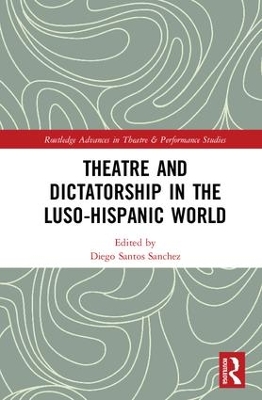 Theatre and Dictatorship in the Luso-Hispanic World by Diego Santos Sánchez