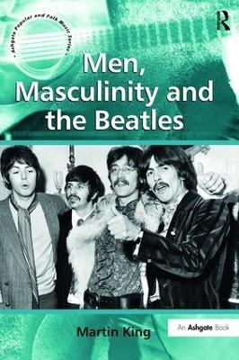 Men, Masculinity and the Beatles by Martin King