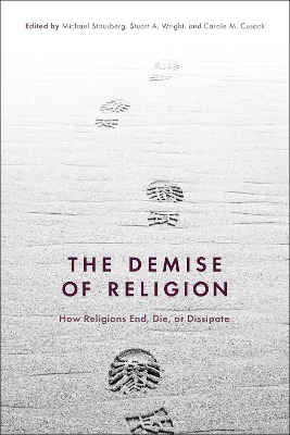 The Demise of Religion: How Religions End, Die, or Dissipate by Michael Stausberg