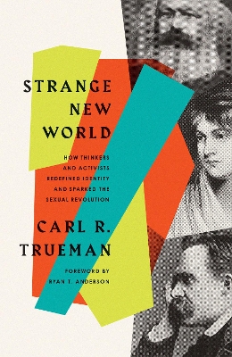 Strange New World: How Thinkers and Activists Redefined Identity and Sparked the Sexual Revolution book